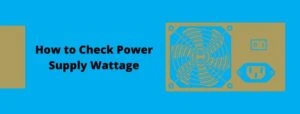 How to Check Power Supply Wattage